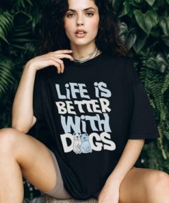 Life Is Better With Dogs Shirt