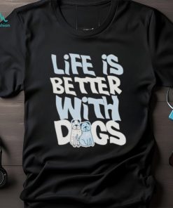 Life Is Better With Dogs Shirt