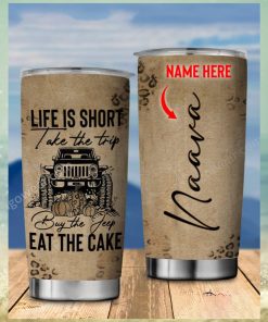 Life Is Short Take The Trip Buy The Jeep Eat The Cake Personalized Tumbler