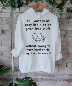 Limited Stinkykatie All I Want Is An Easy Life To Be Given Free Stuff t shirt