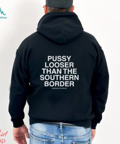Lindafinegold Pussy Looser Than The Southern Border T Shirt