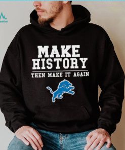 Lions Make History Then Make It Again Shirt