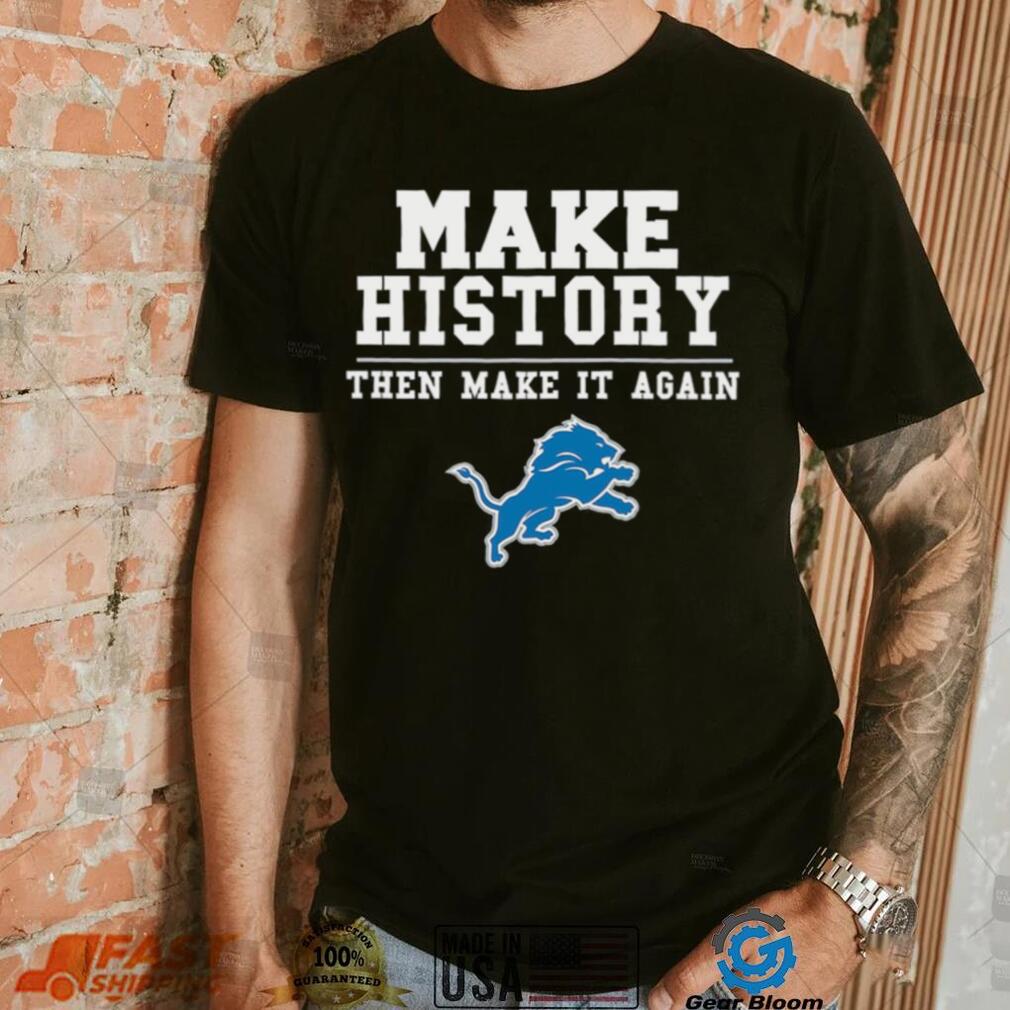Lions Make History Then Make It Again Shirt Lions Make History Then Make It Again Shirt