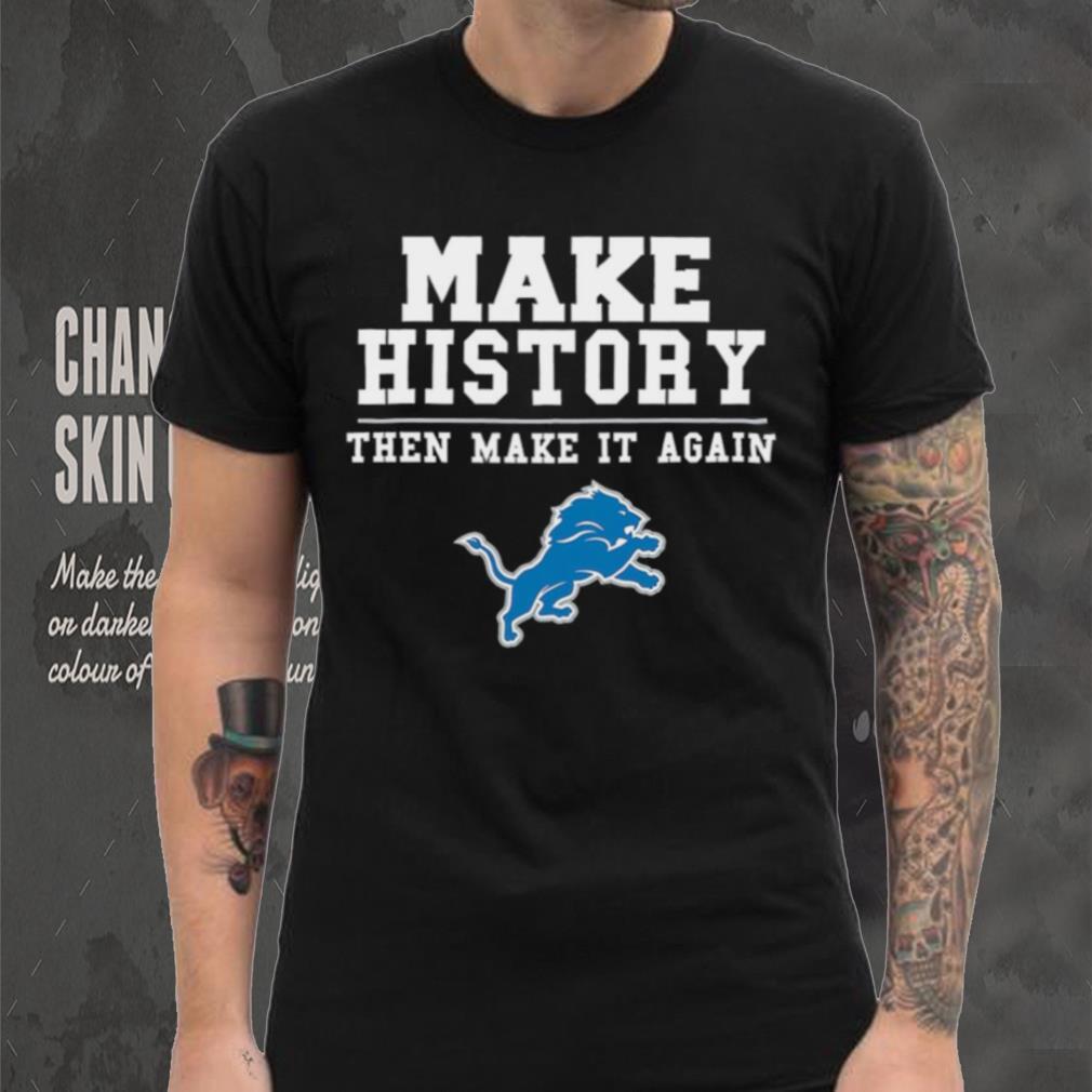 Lions Make History Then Make It Again Shirt Lions Make History Then Make It Again Shirt