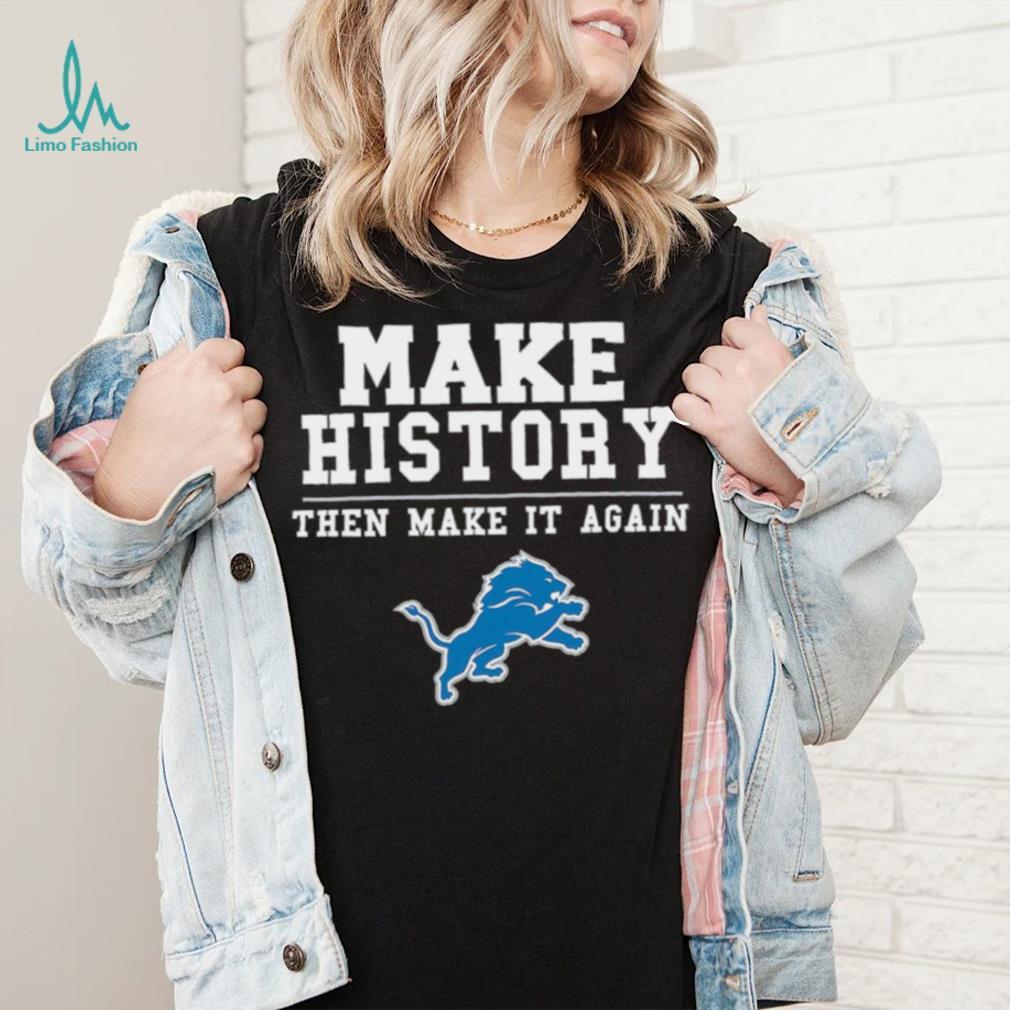 Lions Make History Then Make It Again Shirt Lions Make History Then Make It Again Shirt