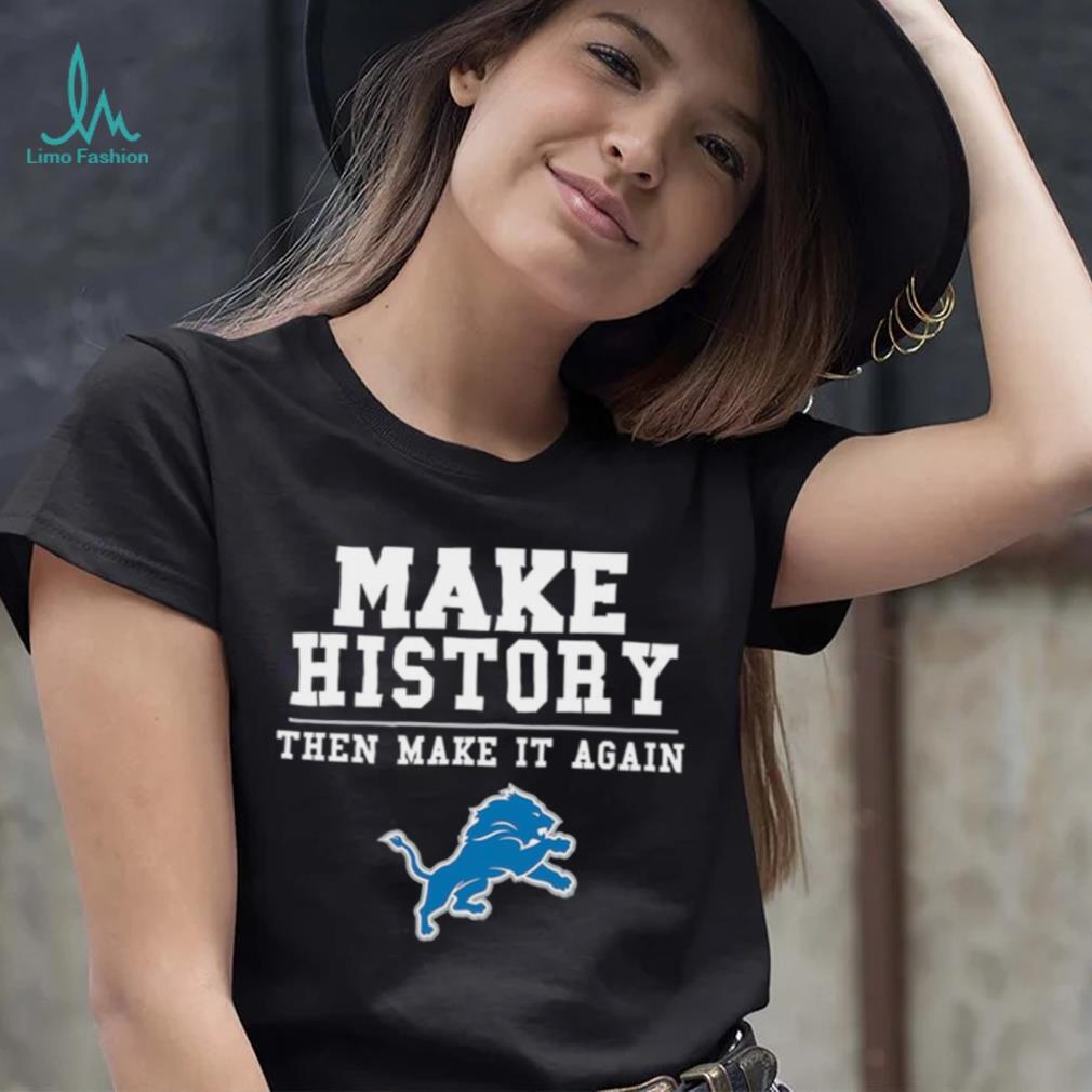 Lions Make History Then Make It Again Shirt Lions Make History Then Make It Again Shirt