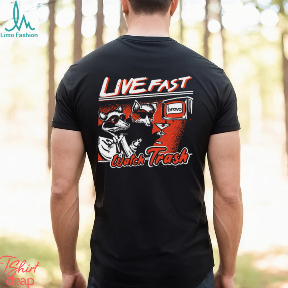 Live Fast Watch Trash Shirt Live Fast Watch Trash Shirt