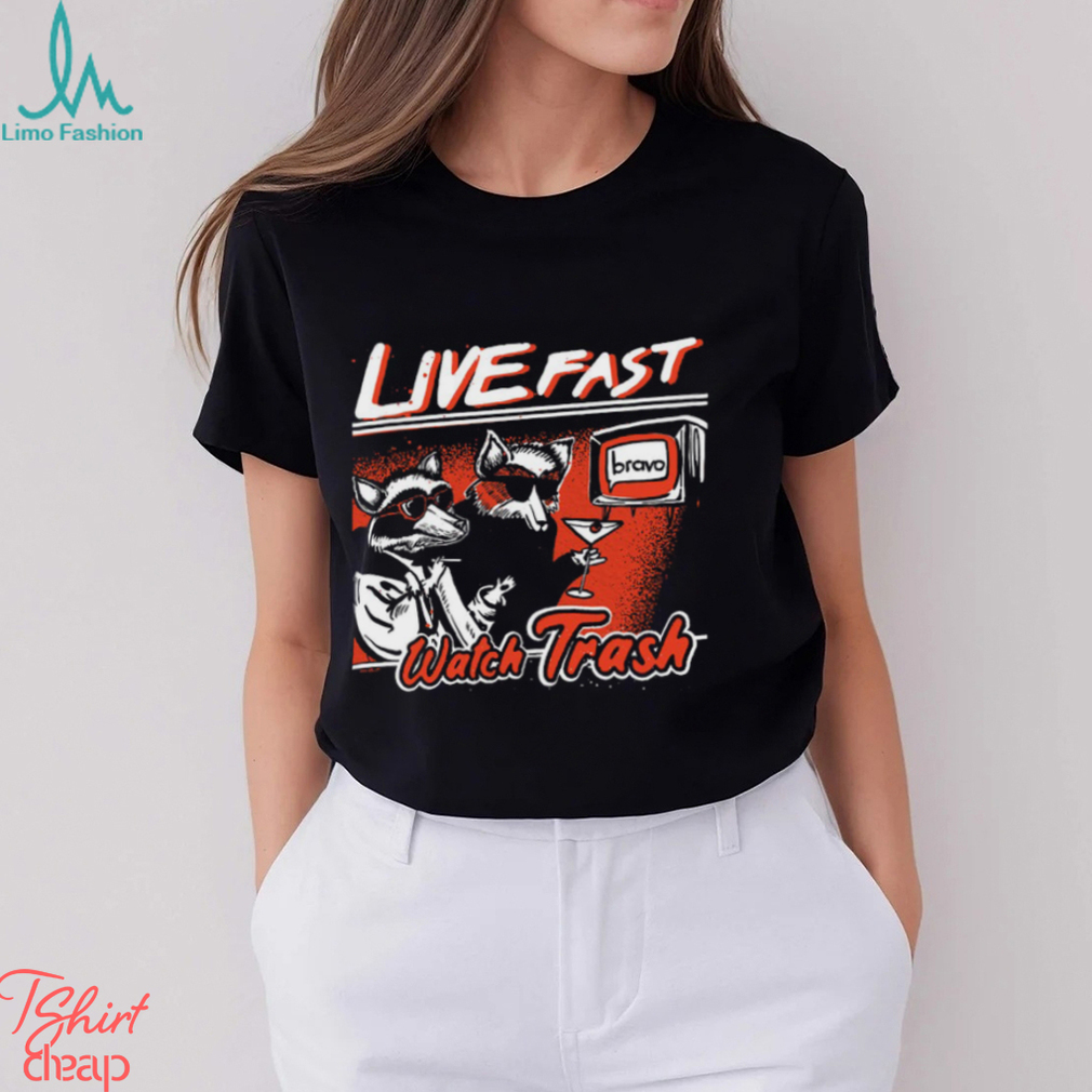 Live Fast Watch Trash Shirt Live Fast Watch Trash Shirt