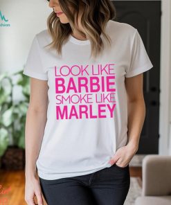Look Like Barbie Smoke Like Marley Be Shirt, hoodie, sweater, long sleeve and tank top Look Like Barbie Smoke Like Marley Be Shirt