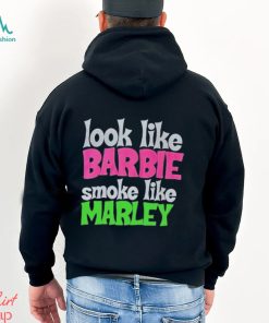 Look Like Barbie Smoke Like Marley Shirt
