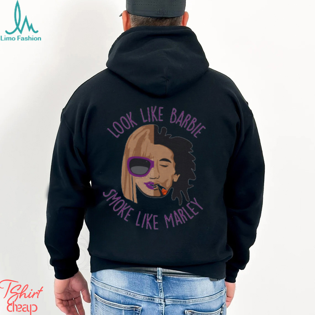 Look Like Barbie Smoke Like Marley T Shirt Look Like Barbie Smoke Like Marley T Shirt