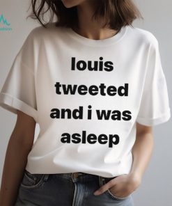 Louis Tweeted And I Was Asleep Shirt, hoodie, sweater, long sleeve and tank top Louis Tweeted And I Was Asleep Shirt