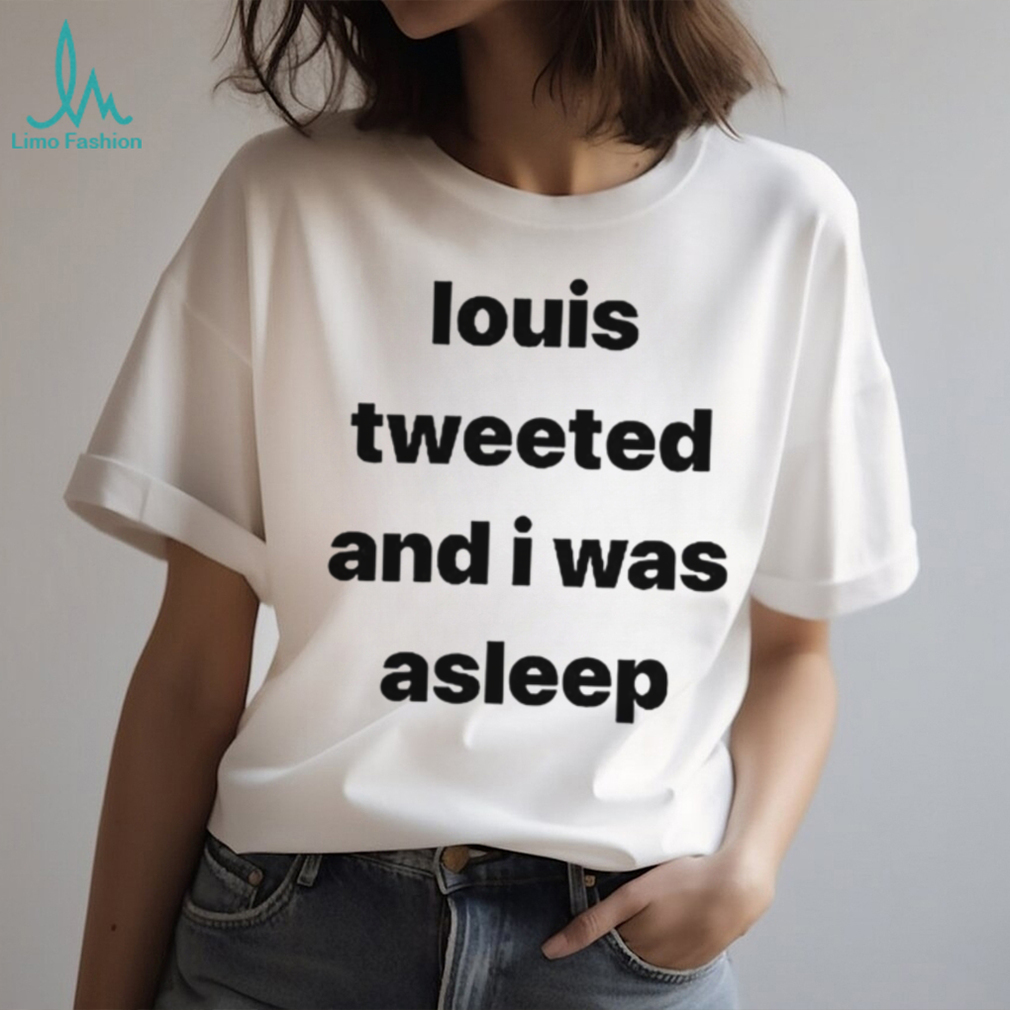 Louis Tweeted And I Was Asleep Shirt Louis Tweeted And I Was Asleep Shirt