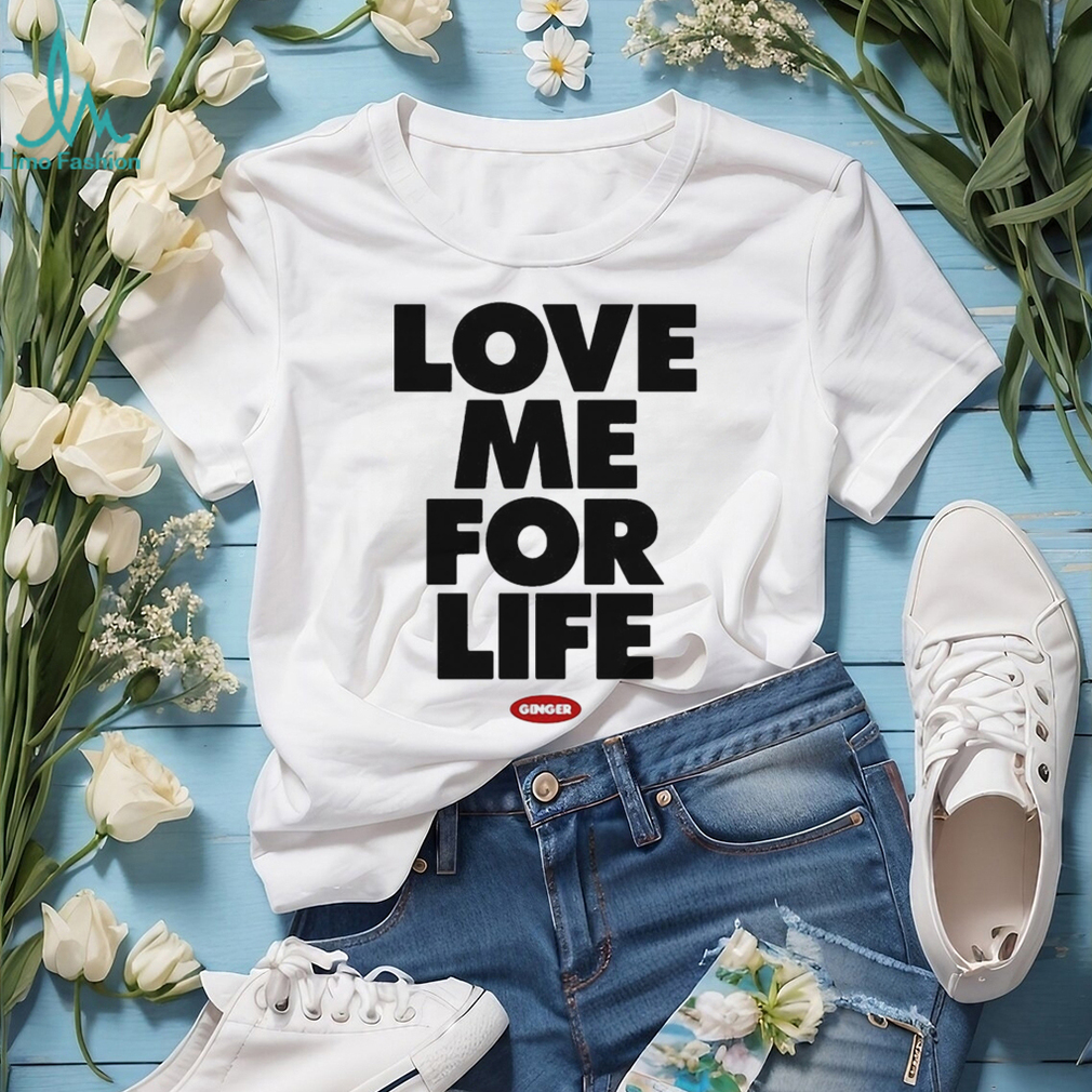 Love Me For Life Ginger 2024 t shirt Love Me For Life Ginger 2024 t shirt