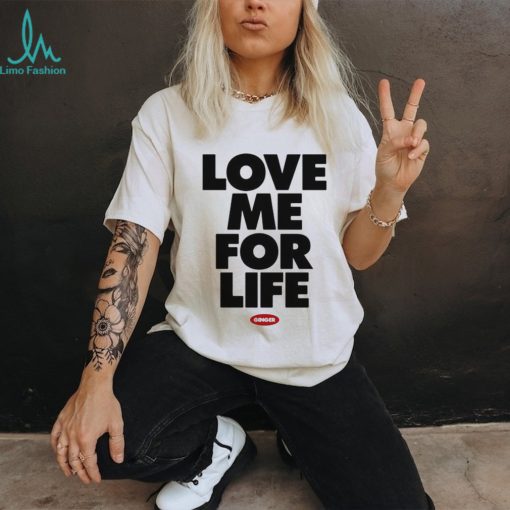 Love Me For Life Ginger 2024 t shirt