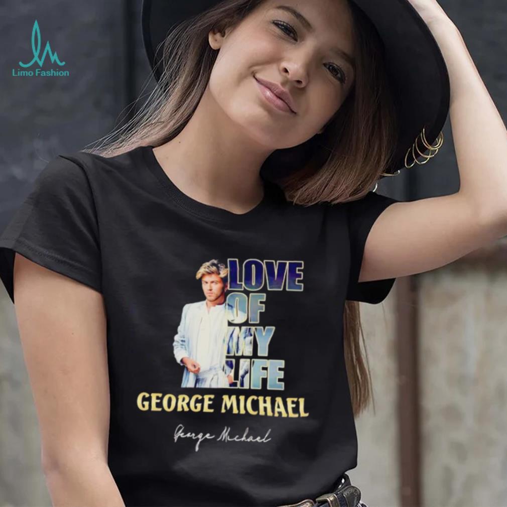 Love of my life George Michael signature shirt Love of my life George Michael signature shirt