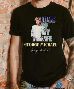 Love of my life George Michael signature shirt
