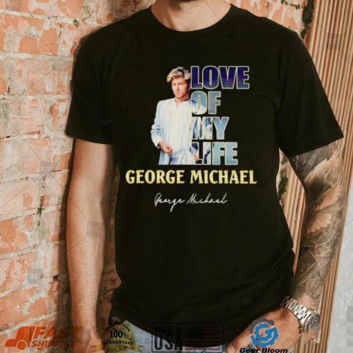 Love of my life George Michael signature shirt