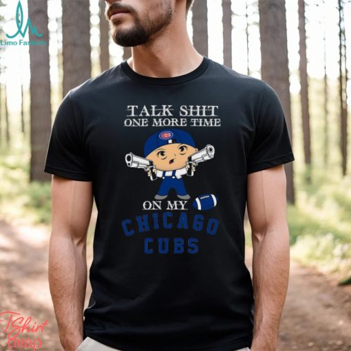MLB Talk Shit One More Time On My Chicago Cubs shirt