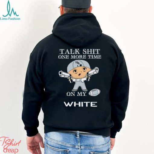 MLB Talk Shit One More Time On My Chicago White Sox shirt