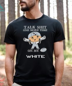 MLB Talk Shit One More Time On My Chicago White Sox shirt
