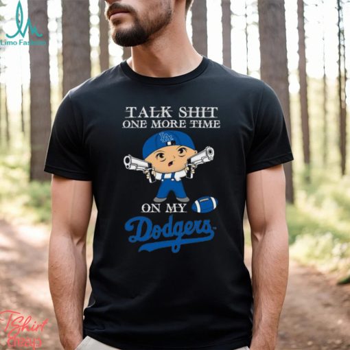 MLB Talk Shit One More Time On My Los Angeles Dodgers shirt