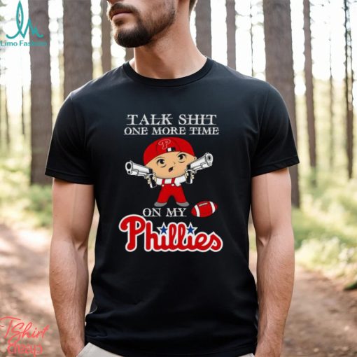 MLB Talk Shit One More Time On My Philadelphia Phillies shirt