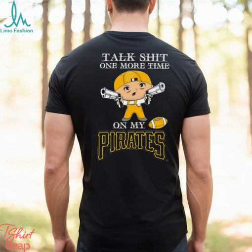 MLB Talk Shit One More Time On My Pittsburgh Pirates shirt