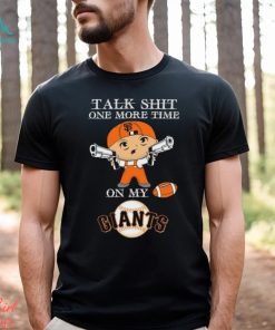 MLB Talk Shit One More Time On My San Francisco Giants shirt