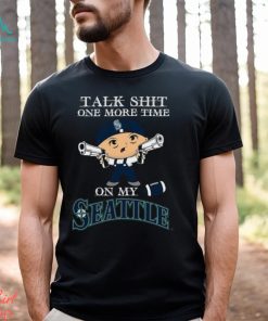MLB Talk Shit One More Time On My Seattle Mariners shirt