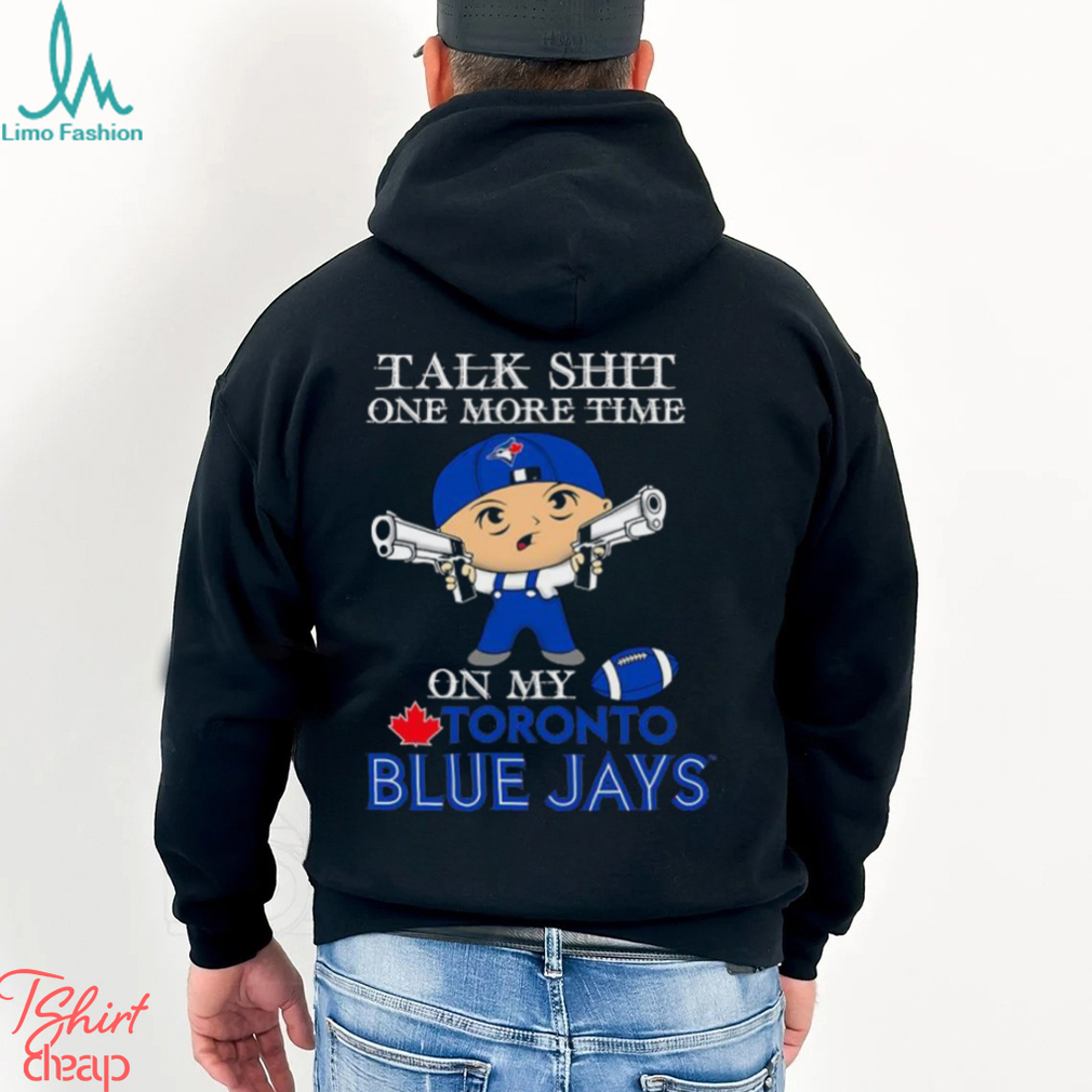 MLB Talk Shit One More Time On My Toronto Blue Jays shirt MLB Talk Shit One More Time On My Toronto Blue Jays shirt