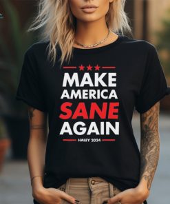 Make America Sane Again Haley 2024 shirt