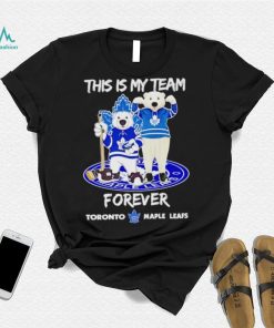 Mascot this is my team forever Toronto Maple Leafs shirt