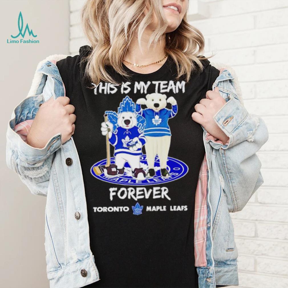 Mascot this is my team forever Toronto Maple Leafs shirt Mascot this is my team forever Toronto Maple Leafs shirt