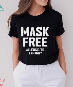 Mask Free Allergic To Tyranny Tee Shirt