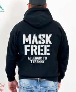 Mask Free Allergic To Tyranny Tee Shirt