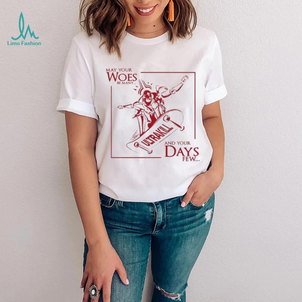 May Your Woes Be Many Ultrakill And Your Days Few t shirt May Your Woes Be Many Ultrakill And Your Days Few t shirt