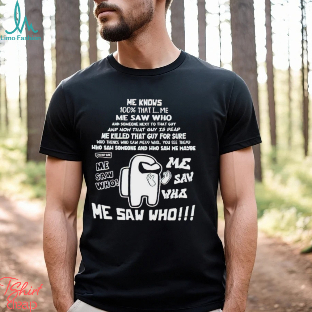 Me Knows 100 That I Me Saw Who shirt Me Knows 100 That I Me Saw Who shirt