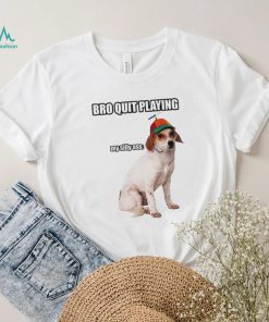 Men’s Bro Quit Playing My Silly Ass Cringey shirt