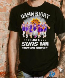 Men’s Damn right I am a Suns fan now and forever shirt