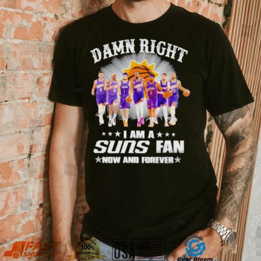 Men’s Damn right I am a Suns fan now and forever shirt