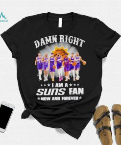Men’s Damn right I am a Suns fan now and forever shirt
