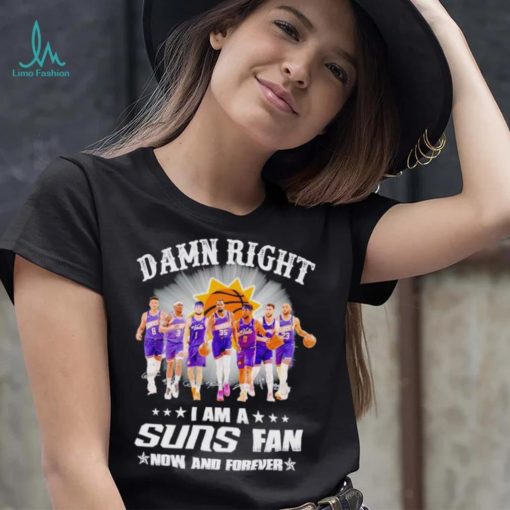 Men’s Damn right I am a Suns fan now and forever shirt