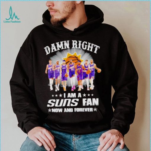 Men’s Damn right I am a Suns fan now and forever shirt