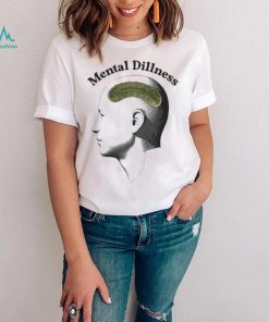 Mental Dillness T Shirt
