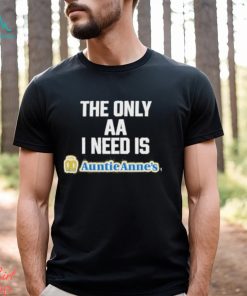 Methsyndicate The Only Aa I Need Is Auntie Anne’s Shirt