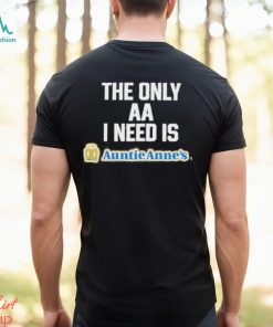 Methsyndicate The Only Aa I Need Is Auntie Anne’s Shirt