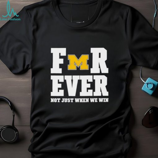 Michigan Football Forever Not Just When We Win Shirt