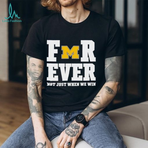 Michigan Football Forever Not Just When We Win Shirt