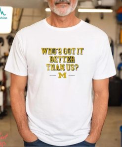 Michigan Football Who’s Got It Better Than Us Shirt